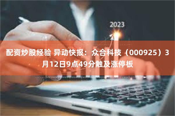 配资炒股经验 异动快报：众合科技（000925）3月12日9点49分触及涨停板